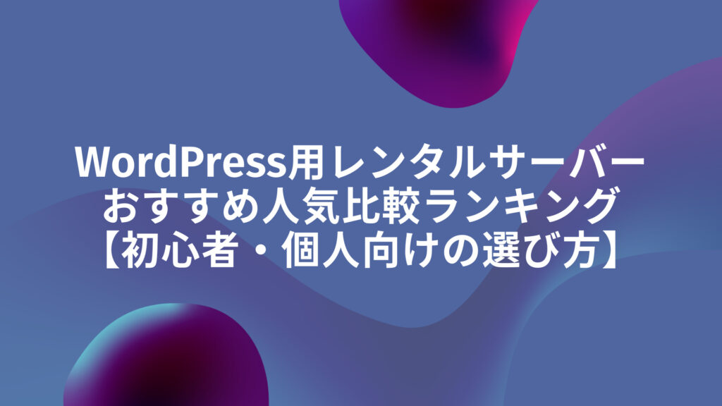 WordPress用レンタルサーバーおすすめ人気比較ランキング【初心者・個人向けの選び方】